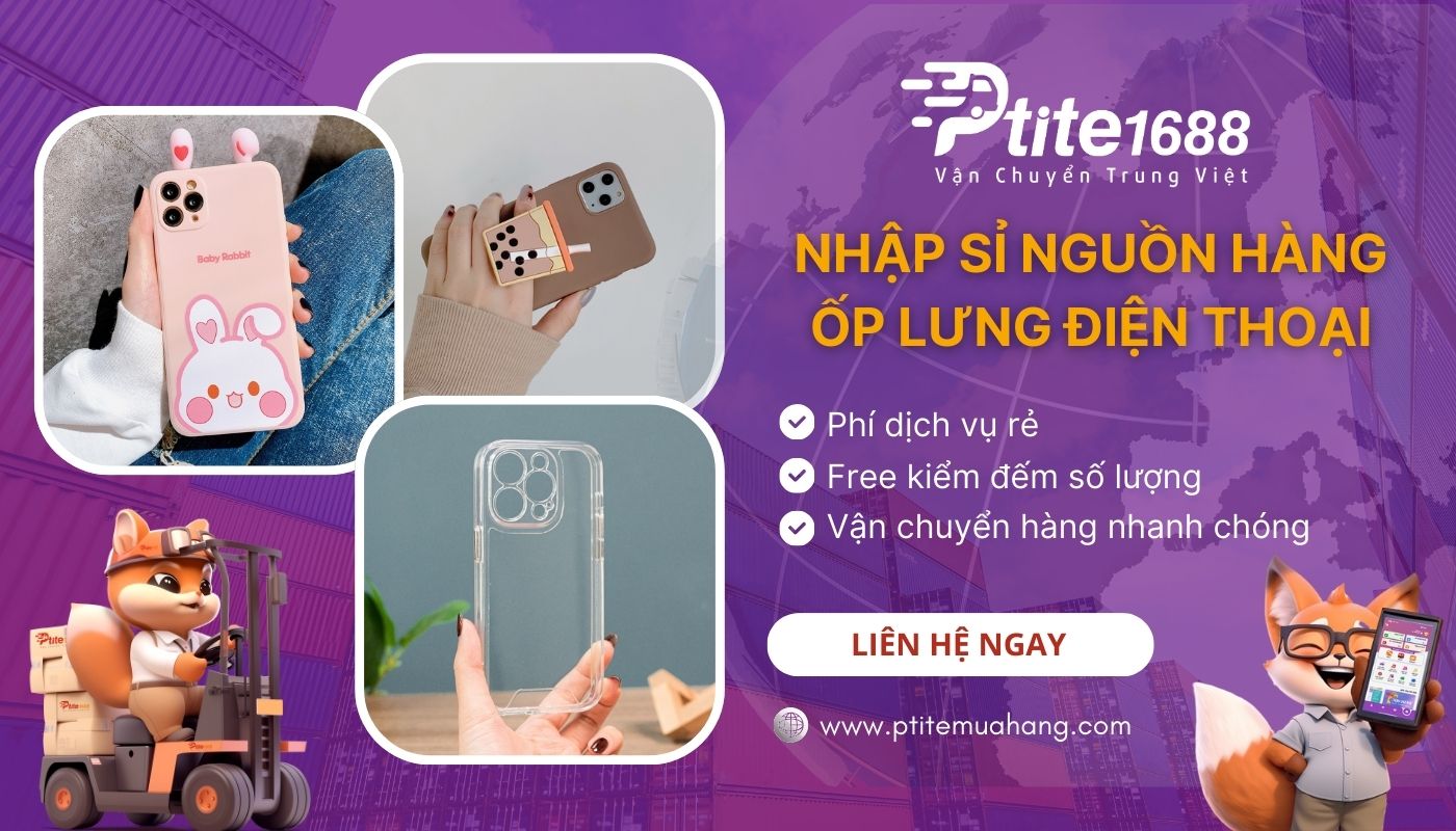 Nhập sỉ nguồn hàng ốp lưng điện thoại Trung Quốc đẹp, giá rẻ cùng Ptite